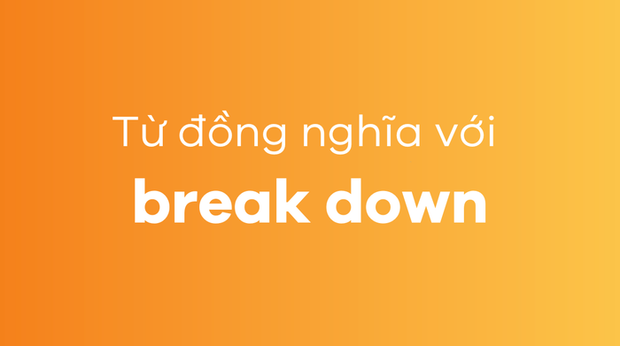 Từ đồng nghĩa với break down là gì