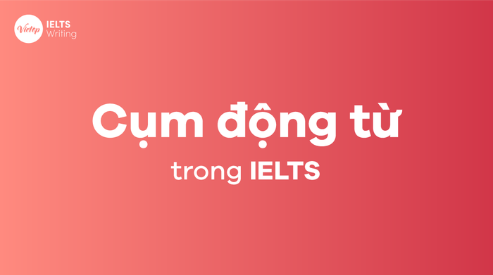 Verb phrases commonly used in IELTS that you should pay attention to