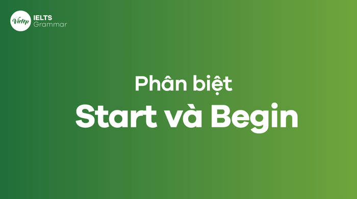 Phân biệt start và begin trong tiếng Anh