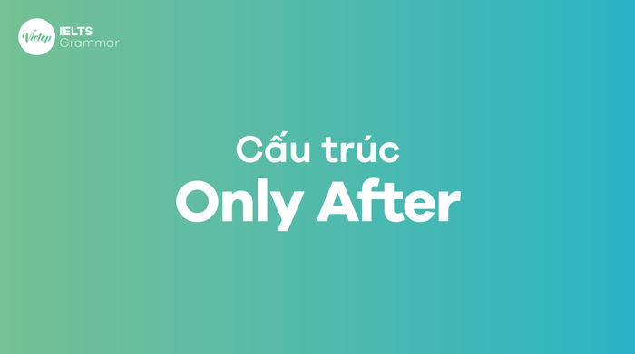 Only After là gì? Cấu trúc only after - Cách dùng trong tiếng Anh