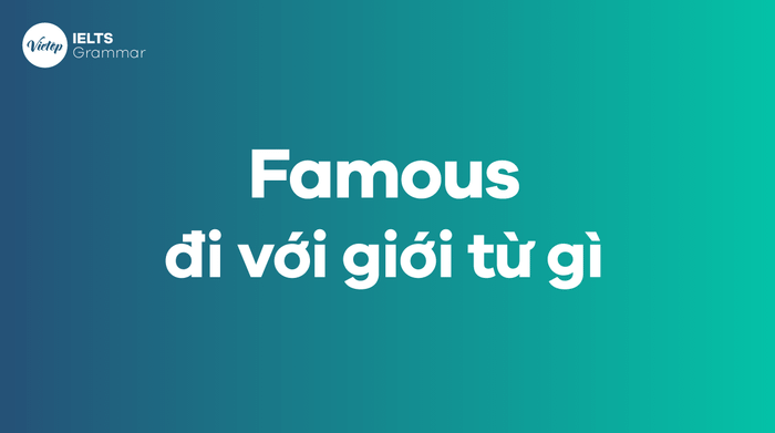 Famous + với giới từ nào Famous đi cùng với giới từ gì