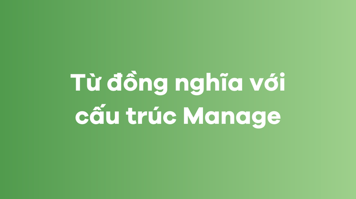 Những từ đồng nghĩa với cấu trúc Manage