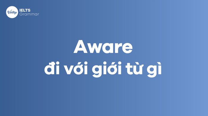 Aware đi với giới từ nào?