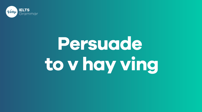 Cách dùng cấu trúc ngữ pháp của Persuade to V và Persuade Ving