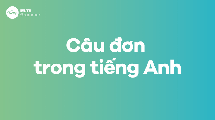 Câu đơn trong ngôn ngữ Anh (Simple Sentence) - Phương cách áp dụng chi tiết