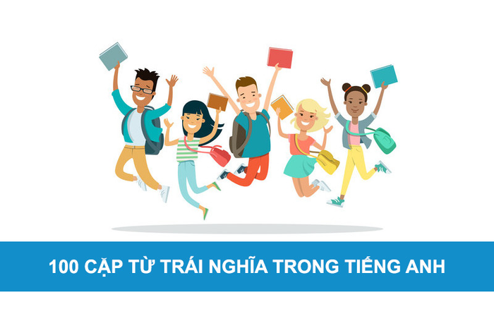 100 cặp từ đối nghịch phổ biến nhất trong tiếng Anh