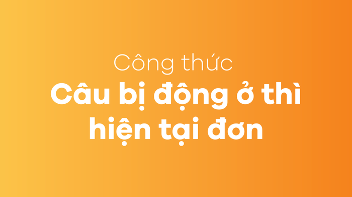 Công thức sử dụng câu bị động trong thì hiện tại đơn