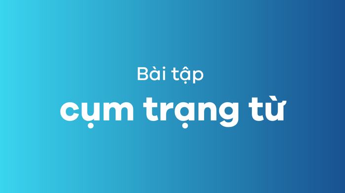 Bài tập về cụm từ trạng từ trong tiếng Anh