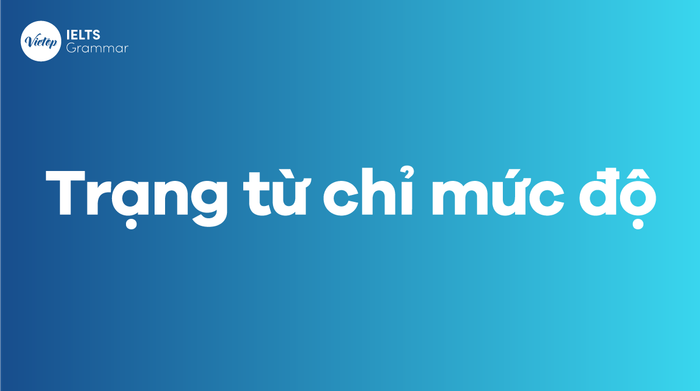 Trạng từ chỉ mức độ (Adverbs of Degree) Cách sử dụng và các bài tập chi tiết