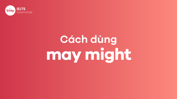 Cách sử dụng may might để chỉ khả năng xảy ra của sự việc