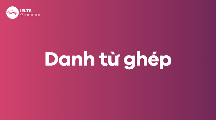 Danh từ ghép trong tiếng Anh (Compound noun) - Phương pháp tạo danh từ ghép