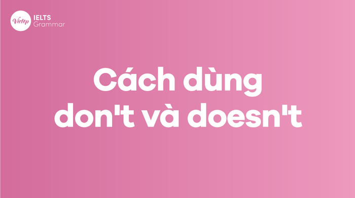 Phương pháp sử dụng don't và doesn't chính xác nhất trong tiếng Anh