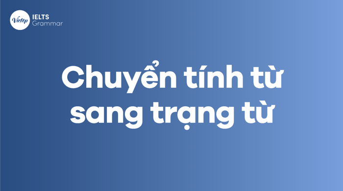 Cách biến đổi từ tính từ sang trạng từ