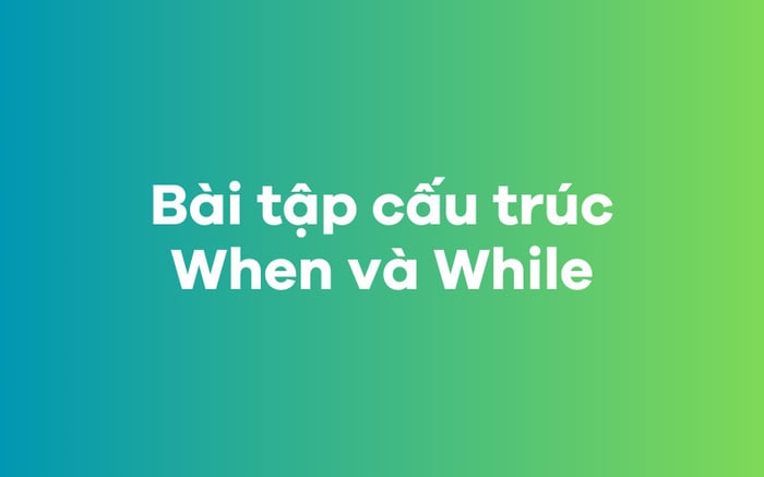 Bài tập thực hành cấu trúc When và While