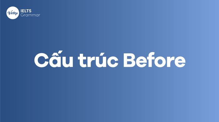 Cấu trúc Before trong tiếng Anh: Cách sử dụng và bài tập chi tiết