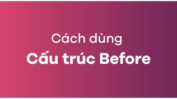 Cách sử dụng cấu trúc Before