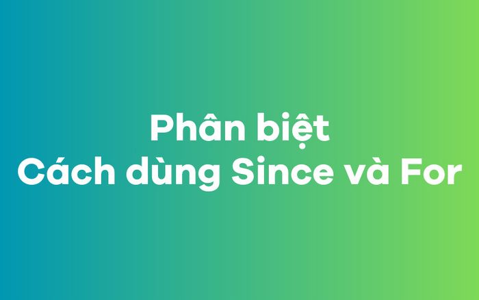 Phân biệt cách dùng Since và For