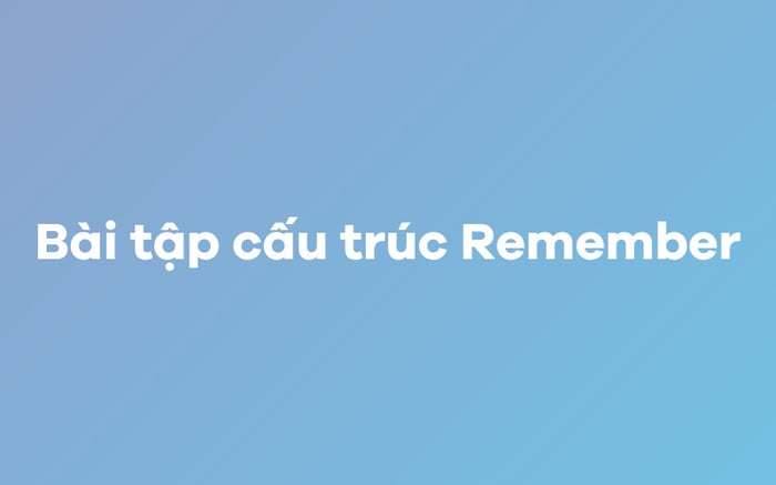 Bài tập cấu trúc Remember