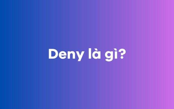 Bạn hiểu Deny là gì?