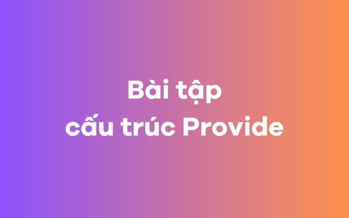 Bài tập về cấu trúc Provide