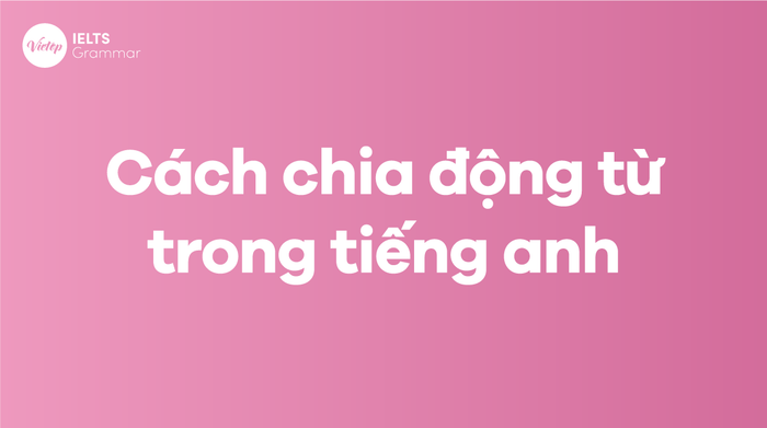 các kỹ thuật chia động từ trong Tiếng Anh