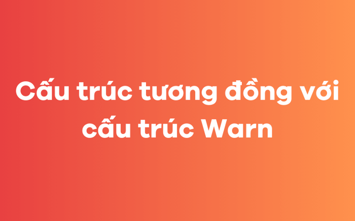 Cấu trúc tương đương với cấu trúc Warn