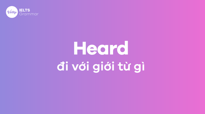 Heard đi với giới từ nào