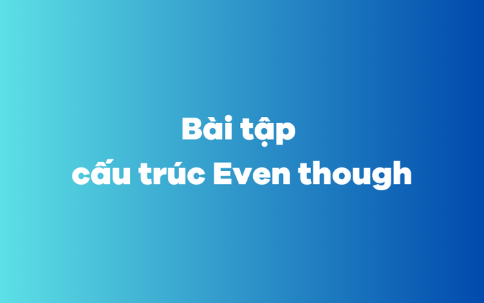 Bài tập cấu trúc Even though