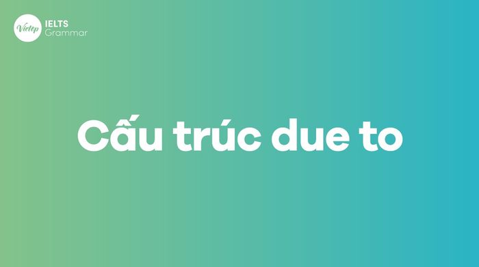 Cách sử dụng và cấu trúc của Due to trong tiếng Anh