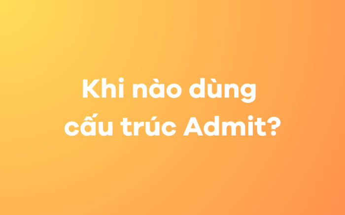 Khi nào sử dụng cấu trúc Admit