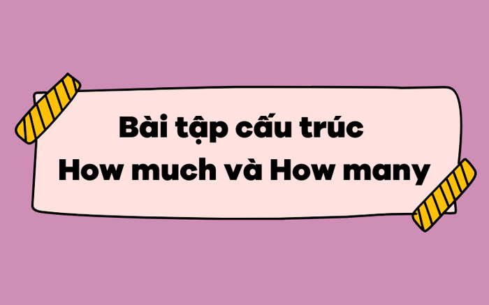 Bài tập phân biệt cấu trúc How much và How many