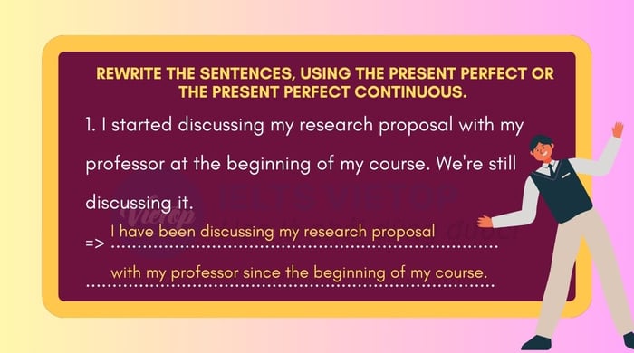 Rewrite the sentences, utilizing the present perfect or the present perfect continuous