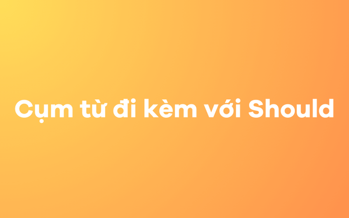 Cụm từ thường đi kèm với Should