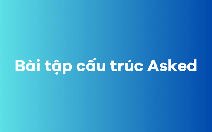 Bài tập về cấu trúc Asked