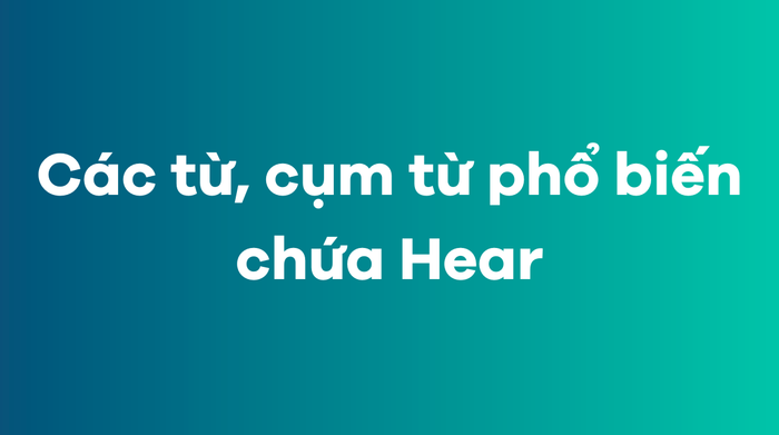 Các thuật ngữ, cụm từ phổ biến chứa Hear