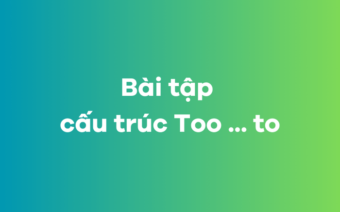 Bài tập về cấu trúc Too to