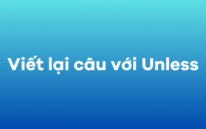 Thay đổi câu với Unless