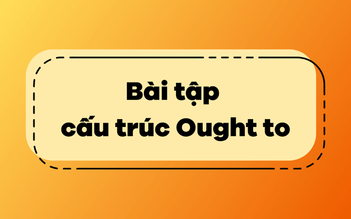 Bài tập áp dụng Cấu trúc và cách sử dụng Ought to