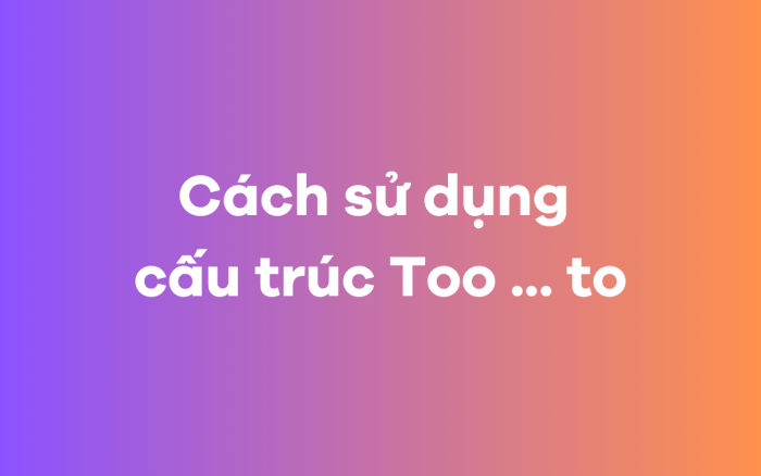 Phương pháp sử dụng cấu trúc Too to