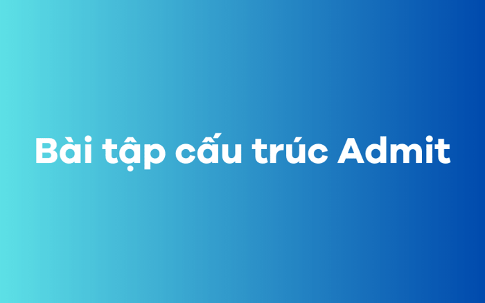 Bài tập về cấu trúc Admit