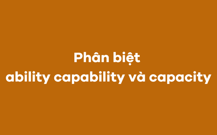 Phân biệt khả năng, khả năng và sức chứa