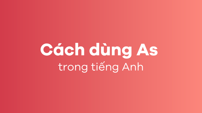 Phân biệt Like và As - Cách sử dụng As trong tiếng Anh