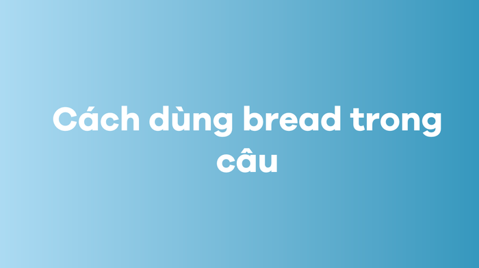 Sử dụng của bread trong câu