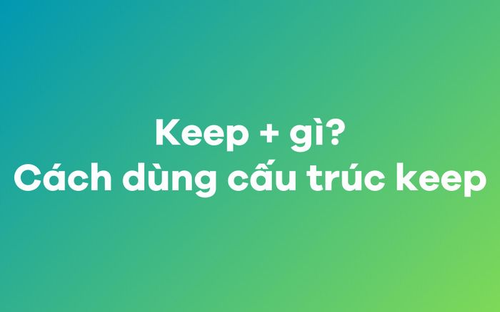 Keep + gì? Cấu trúc keep