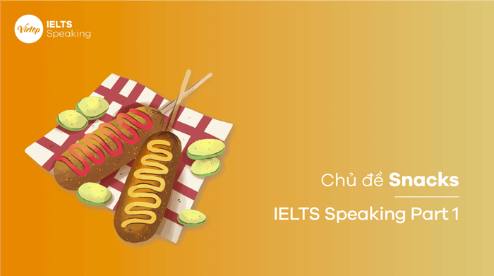 Ví dụ về bài IELTS Speaking Part 1 Chủ đề Snack