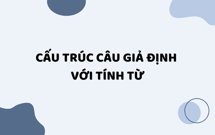 Câu giả thuyết với tính từ