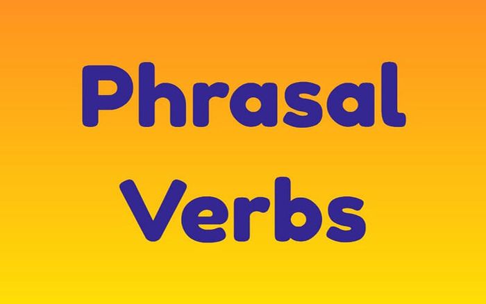 Các cụm động từ Phrasal Verbs trong tiếng Anh