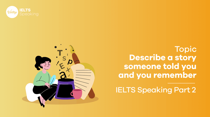 IELTS Speaking Phần 2 Mô tả một câu chuyện mà ai đó kể lại và bạn nhớ