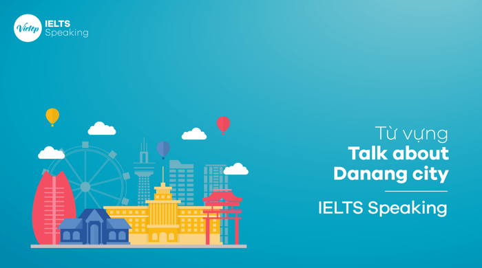 IELTS Speaking part 2: Talk about Danang city