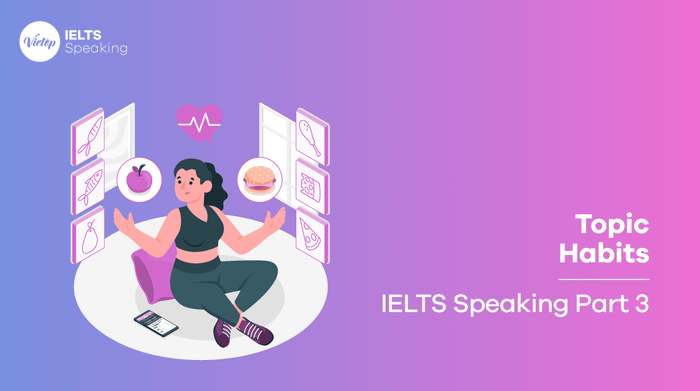 Bài mẫu về chủ đề Thói quen - Phần 3 của IELTS Speaking